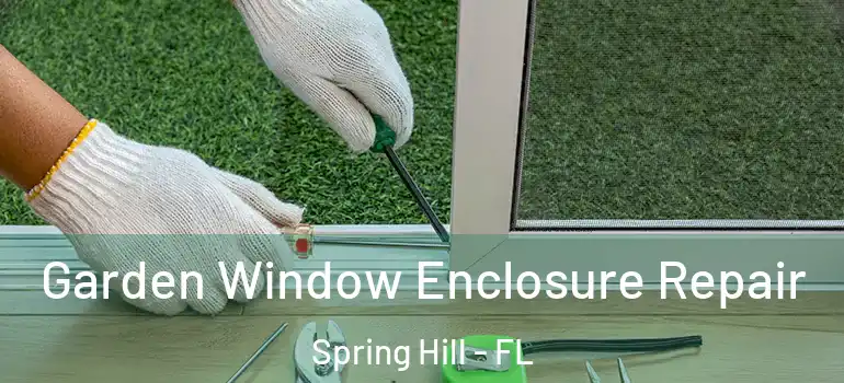  Garden Window Enclosure Repair Spring Hill - FL