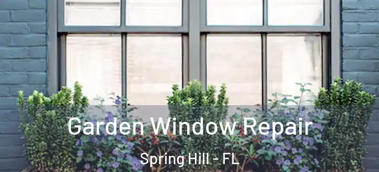  Garden Window Repair Spring Hill - FL