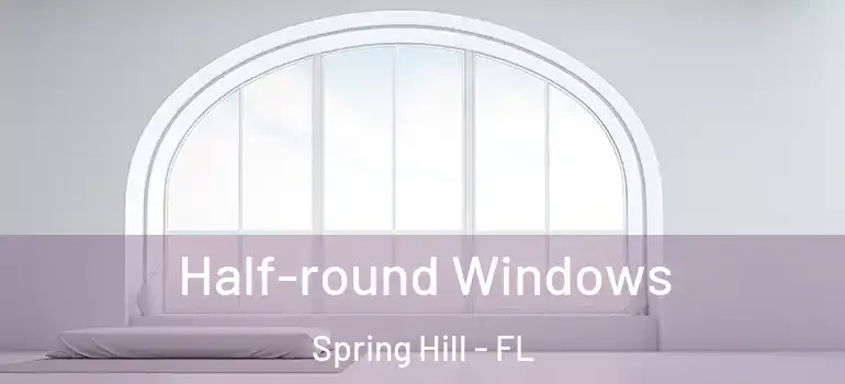  Half-round Windows Spring Hill - FL