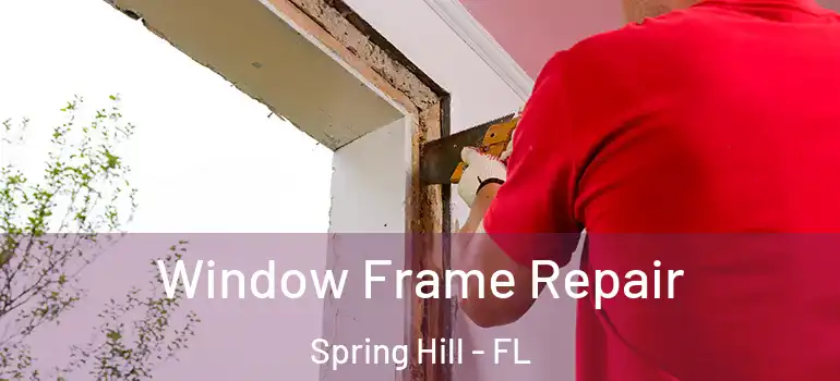  Window Frame Repair Spring Hill - FL